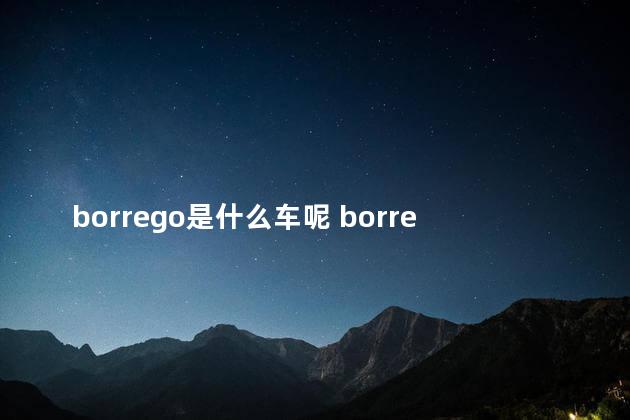 borrego是什么车呢 borrego越野车多少钱